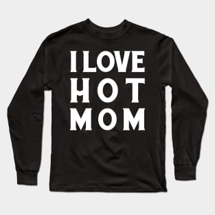 I Love Hot Mom Long Sleeve T-Shirt